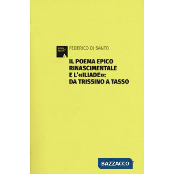 Poema epico rinascimentale e l'«Iliade»: dal Trissino al Tasso (Il)