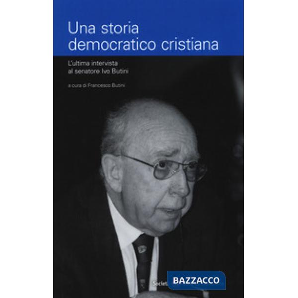 Storia democratico cristiana. L'ultima intervista al senatore Ivo Butini (Una)