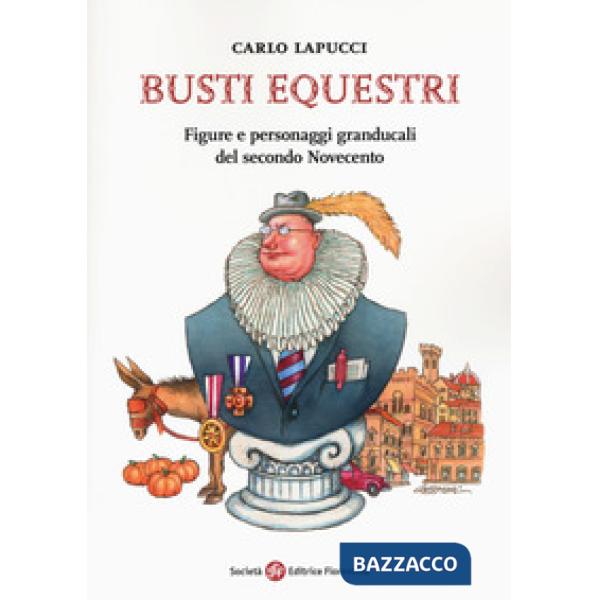 Busti equestri. Figure e personaggi granducali del secondo Novecento