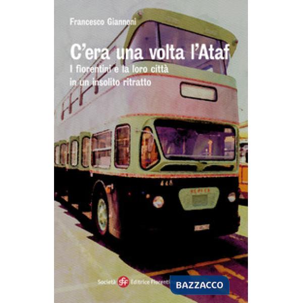 C'era una volta l'Ataf. I fiorentini e la loro città in un insolito ritratto