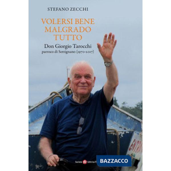 Volersi bene malgrado tutto. Don Giorgio Tarocchi parroco di Settignano (1970-2017)