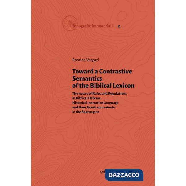 Toward a Contrastive Semantics of the Biblical Lexicon. The nouns of Rules and Regulations in Biblical Hebrew Historical-narrati