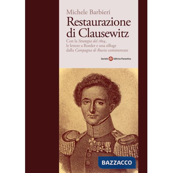Restaurazione di Clausewitz. Con la «Strategia del 1804», le lettere a Roeder e una silloge dalla «Campagna di Russia» commentat