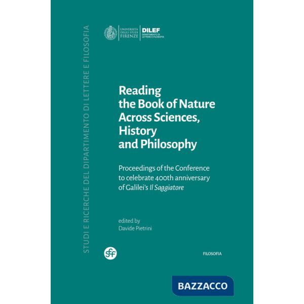 Reading the book of nature across sciences, history and philosophy. Proceedings of the conference to celebrate 400th anniversary