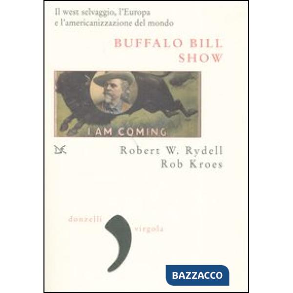 Buffalo Bill Show. Il west selvaggio, l'Europa e l'americanizzazione del mondo