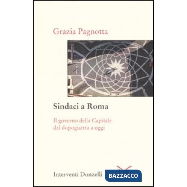 Sindaci a Roma. Il governo della Capitale dal dopoguerra a oggi