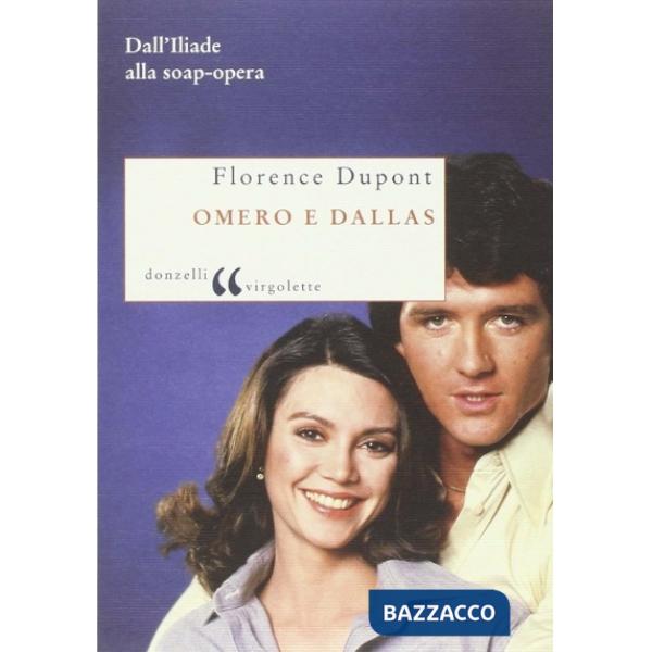 Omero e Dallas. Dall'Iliade alla soap-opera