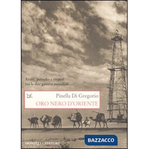 Oro nero d'Oriente. Arabi, petrolio e imperi tra le due guerre mondiali
