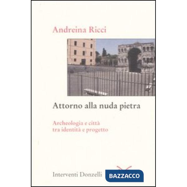 Attorno alla nuda pietra. Archeologia e città tra identità e progetto