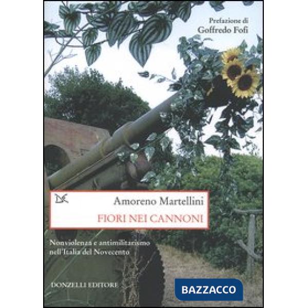 Fiori nei cannoni. Nonviolenza e antimilitarismo nell'Italia del Novecento