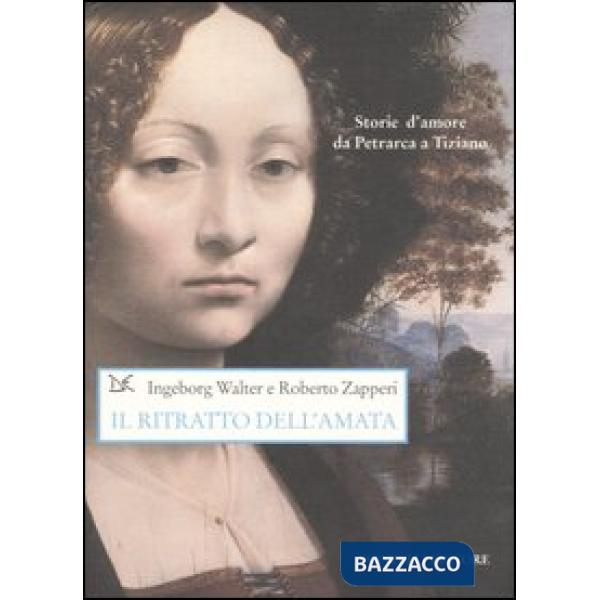 Ritratto dell'amata. Storie d'amore da Petrarca a Tiziano (Il)