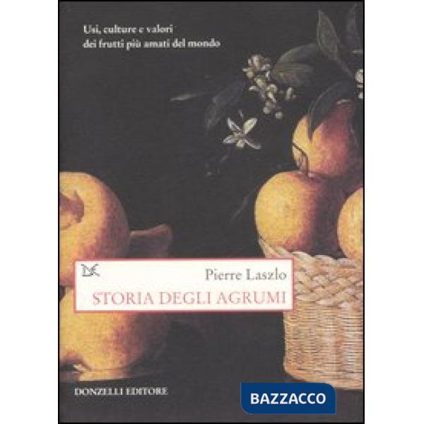 Storia degli agrumi. Usi, culture e valori dei frutti più amati del mondo