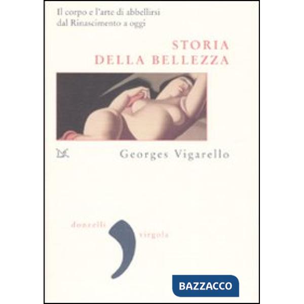 Storia della bellezza. Il corpo e l'arte di abbellirsi dal Rinascimento a oggi