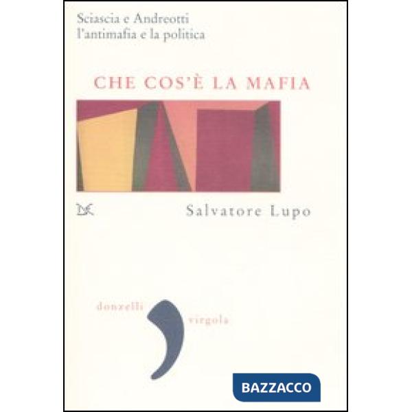 Che cos'è la mafia. Sciascia e Andreotti, l'antimafia e la politica