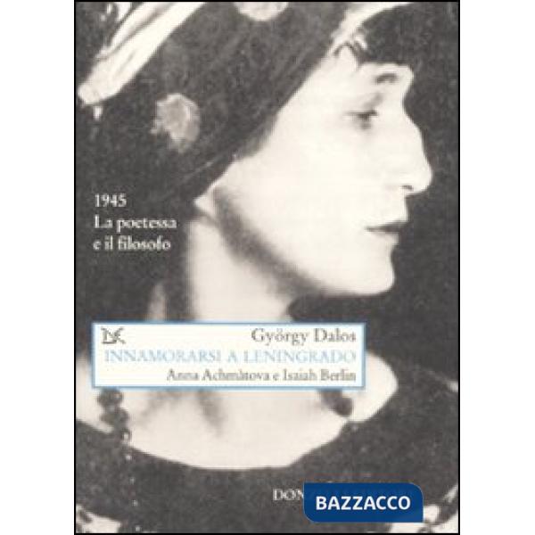 Innamorarsi a Leningrado. Anna Achmàtova e Isaiah Berlin