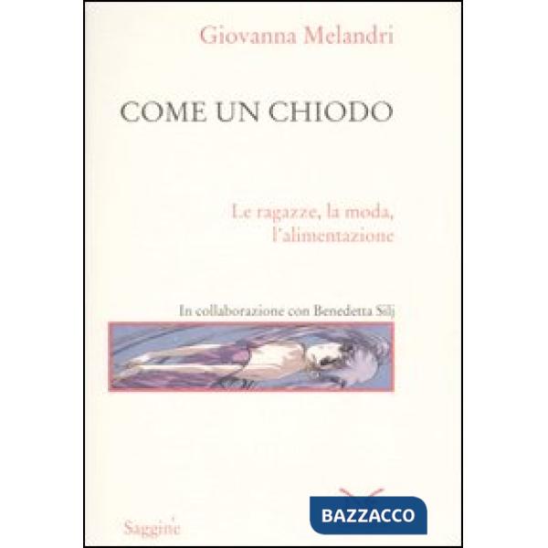 Come un chiodo. Le ragazze, la moda, l'alimentazione