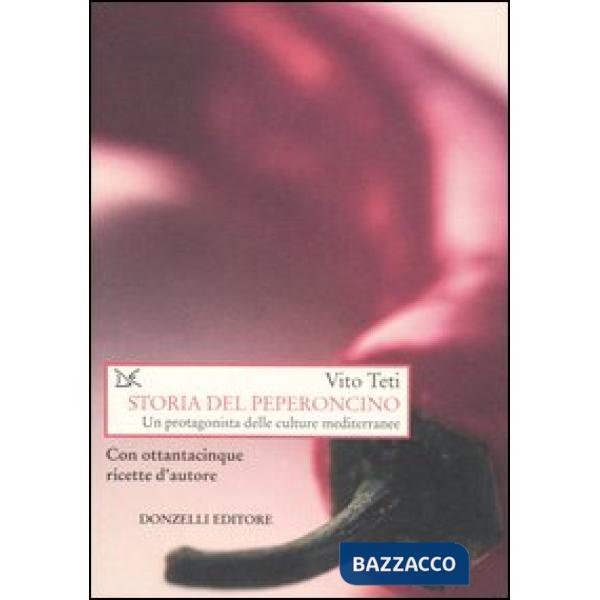 Storia del peperoncino. Un protagonista delle culture mediterranee. Con ottantac