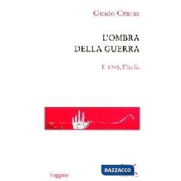 Ombra della guerra. Il 1945, l'Italia (L')