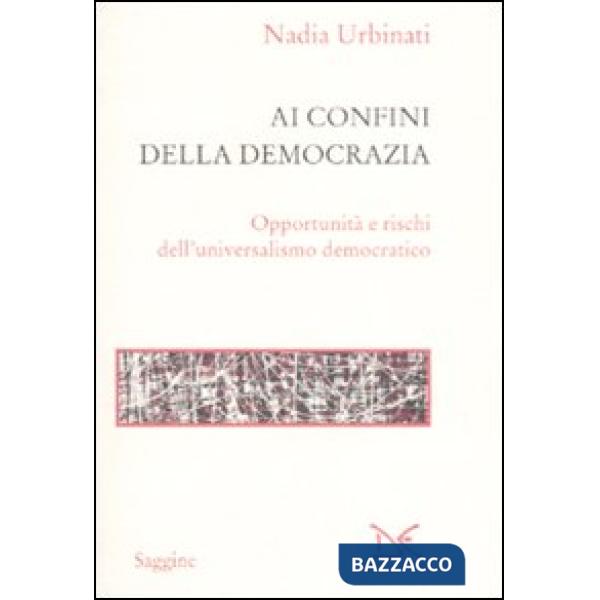 Ai confini della democrazia. Opportunità e rischi dell'universalismo democratico
