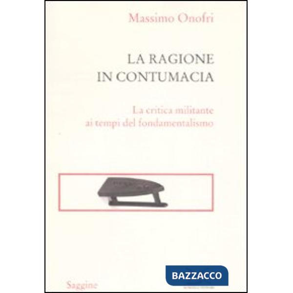 Ragione in contumacia. La critica militante ai tempi del fondamentalismo (La)
