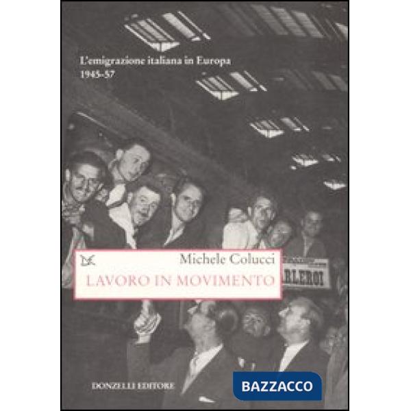Lavoro in movimento. L'emigrazione italiana in Europa 1945-57