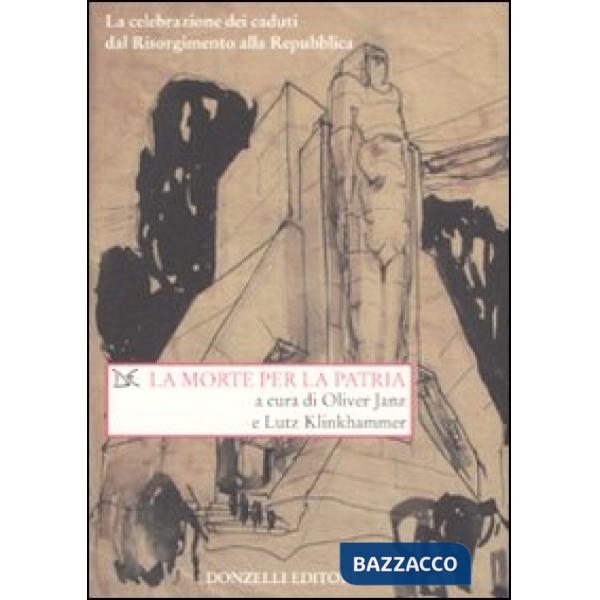 Morte per la patria. La celebrazione dei caduti dal Risorgimento alla Repubblica