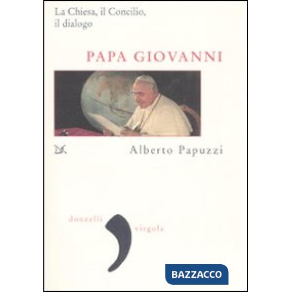 Papa Giovanni. La Chiesa, il Concilio, il dialogo
