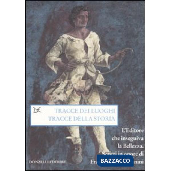 Tracce dei luoghi, tracce della storia. L'editore che inseguiva la bellezza. Scr
