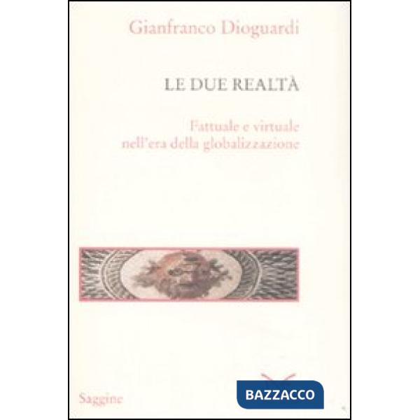 Due realtà. Fattuale e virtuale nell'era della globalizzazione (Le)
