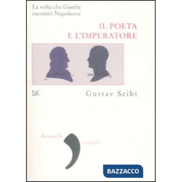 Poeta e l'imperatore. La volta che Goethe incontrò Napoleone (Il)