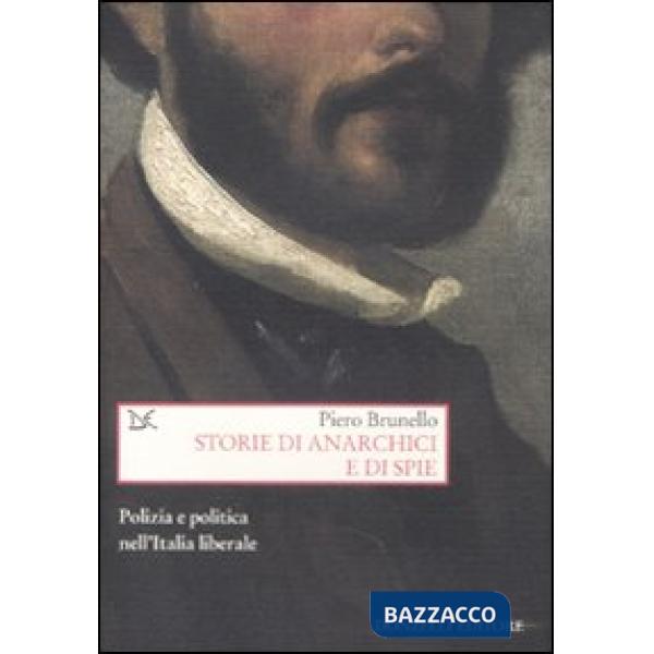 Storie di anarchici e di spie. Polizia e politica nell'Italia liberale