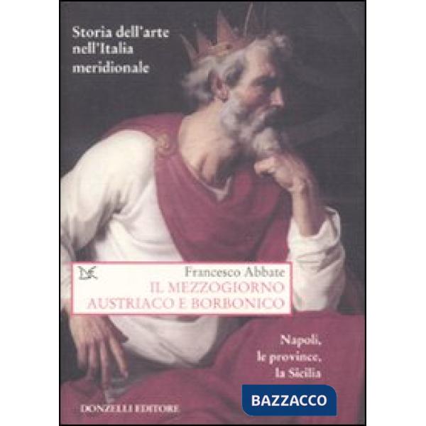 Storia dell'arte nell'Italia meridionale. Vol. 5: Il Mezzogiorno austriaco e bor