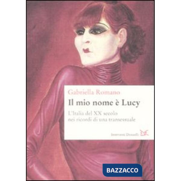 Mio nome è Lucy. L'Italia del XX secolo nei ricordi di una transessuale (Il)