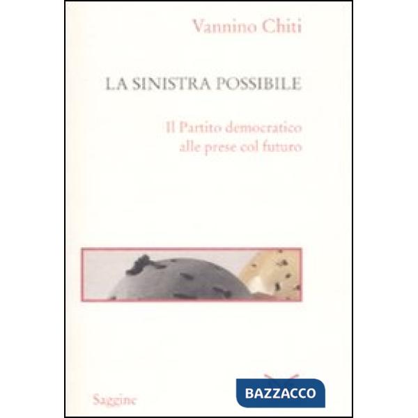 Sinistra possibile. Il partito democratico alle prese col futuro (La)