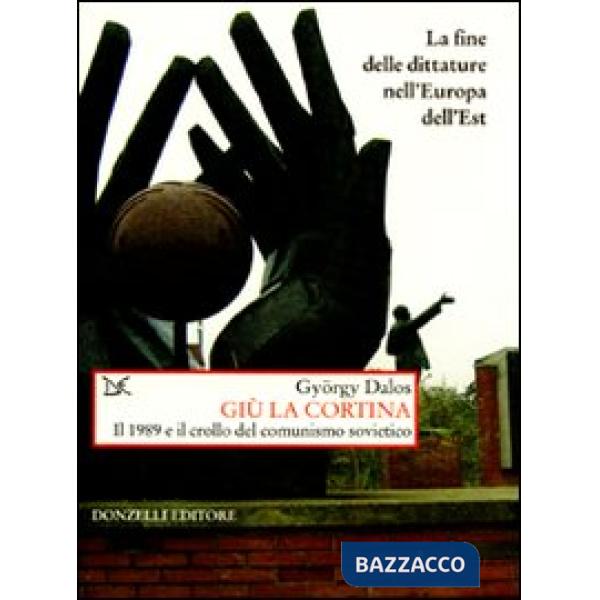 Giù la cortina. Il 1989 e il crollo del comunismo sovietico