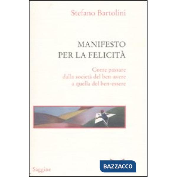 Manifesto per la felicità. Come passare dalla società del ben-avere a quella del