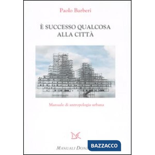 È successo qualcosa alla città. Manuale di antropologia urbana