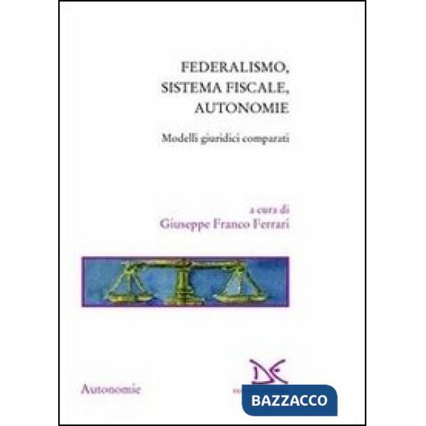 Federalismo, sistema fiscale, autonomie. Modelli giuridici comparati