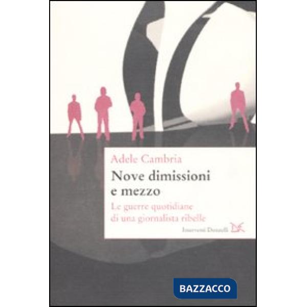 Nove dimissioni e mezzo. Le guerre quotidiane di una giornalista ribelle