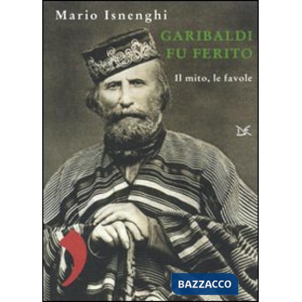 Garibaldi fu ferito. Il mito, le favole