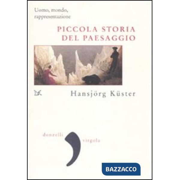 Piccola storia del paesaggio. Uomo, mondo, rappresentazione