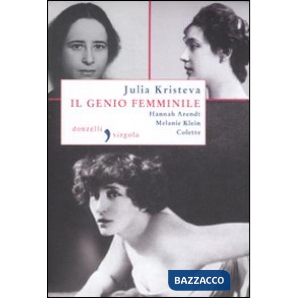 Genio femminile: Hannah Arendt-Melanie Klein-Colette (Il)