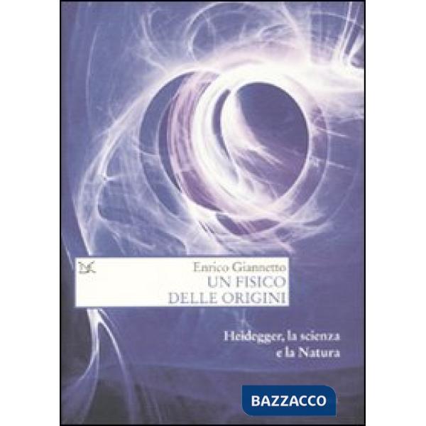 Fisico delle origini. Heidegger, la scienza e il rapporto con la natura (Un)