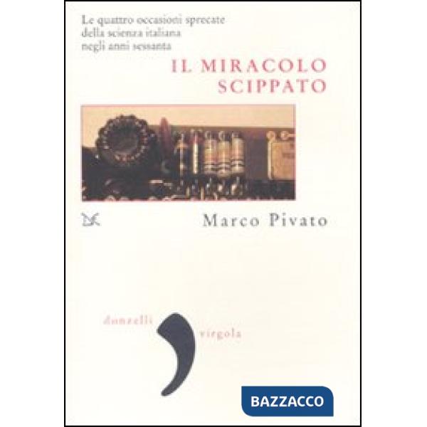 Miracolo scippato. Le quattro occasioni sprecate della scienza italiana negli anni Sessanta (Il)