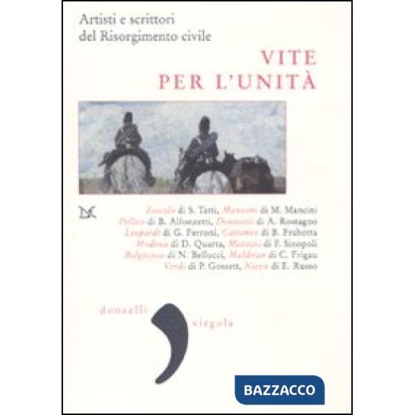Vite per l'Unità. Artisti e scrittori del Risorgimento civile