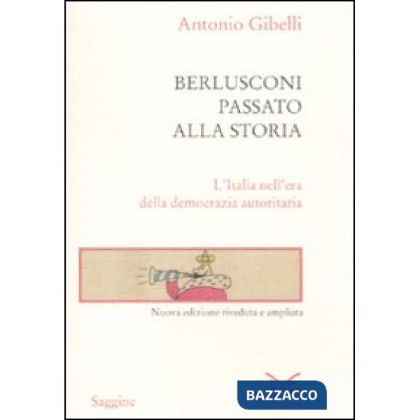 Berlusconi passato alla storia. L'Italia nell'era della democrazia autoritaria