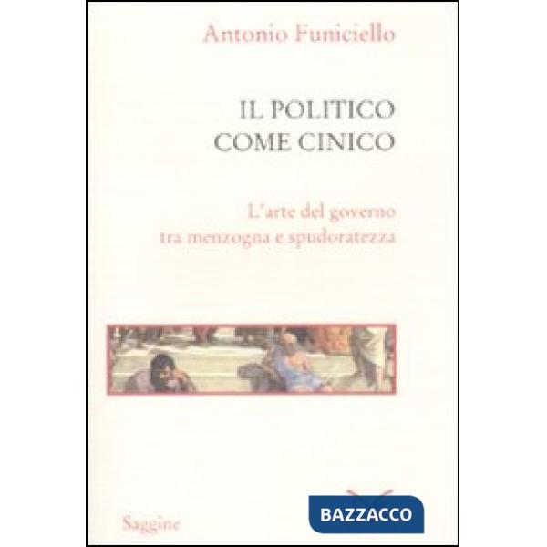 Politico come cinico. L'arte del governo tra menzogna e spudoratezza (Il)