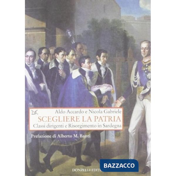 Scegliere la patria. Classi dirigenti e risorgimento in Sardegna
