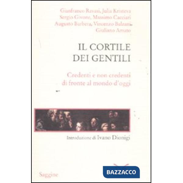 Cortile dei gentili. Credenti e non credenti di fronte al mondo di oggi (Il)