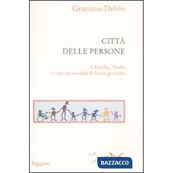 Città delle persone. L'Emilia,l'Italia e una nuova idea di buon governo (La)